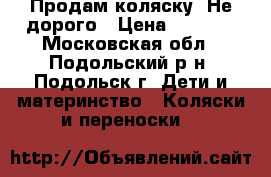 Продам коляску  Не дорого › Цена ­ 5 000 - Московская обл., Подольский р-н, Подольск г. Дети и материнство » Коляски и переноски   